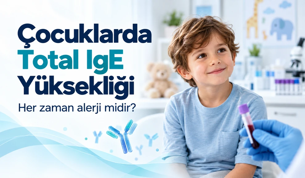 Çocuklarda Total IgE Yüksekliği Ne Anlama Gelir? Her Zaman Alerji midir?